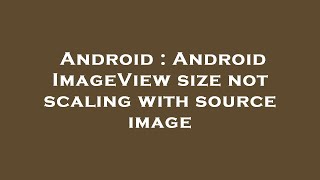 Android : Android ImageView size not scaling with source image