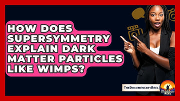 How Does Supersymmetry Explain Dark Matter Particles Like WIMPs? - The Documentary Reel