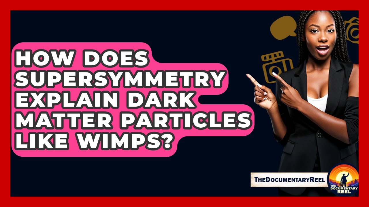 How Does Supersymmetry Explain Dark Matter Particles Like WIMPs? - The Documentary Reel