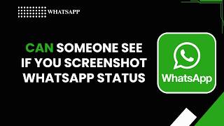 CAN SOMEONE SEE IF YOU SCREENSHOT WHATSAPP STATUS