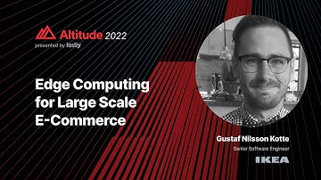 Altitude 2022: Edge Computing for Large Scale E-Commerce with Gustaf Nilsson Kotte of IKEA Retail