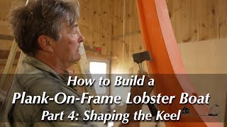 How to Build a Wooden Boat — PlankOnFrame Lobster Boat – Part 4: Shaping the Keel