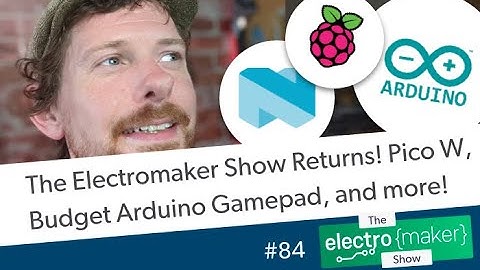 The Electromaker Show Returns! Pico W, Budget Arduino Gamepad, and more!