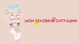 💞Мои неловкие ситуации!💞 LizaVIPcrazycat GLMV