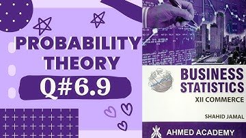 Q# 6.9 ~ Probability Theory ~ Exercise 6 ~ Business Stats ♡ For 2nd Year Commerce Shahid Jamal