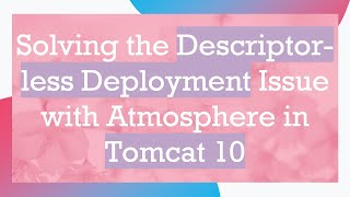 Solving the Descriptor-less Deployment Issue with Atmosphere in Tomcat 10