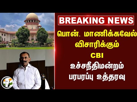 #BREAKING: Pon.Manickavelஐ  விசாரிக்கும் CBI.. Supreme court பரபரப்பு உத்தரவு
