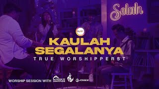 SELAH WORSHIP: KAULAH SEGALANYA  || TRUE WORSHIPPERS