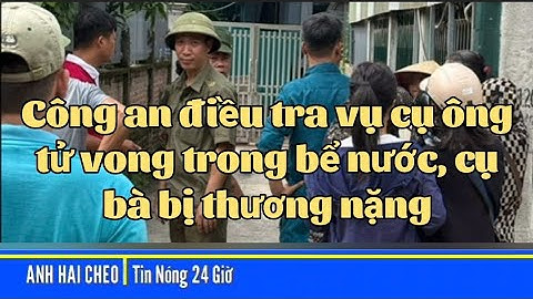 Công an điều tra vụ cụ ông tử vong trong bể nước, cụ bà bị thương nặng