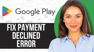 How to Fix Google Play Payment Declined Error (2024)
