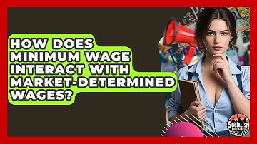 How Does Minimum Wage Interact With Market-determined Wages? - Socialism Explained