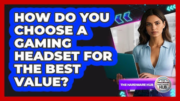 How Do You Choose A Gaming Headset For The Best Value? - The Hardware Hub