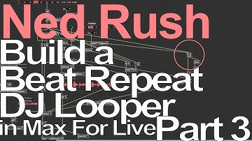 Build a Beat Repeat/Dj Looper in Max For Live Part 3 = Ned Rush