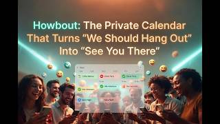 Howbout: The Private Calendar That Turns “We Should Hang Out” Into “See You There”