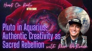 Pluto In Aquarius: Authentic Creativity As Sacred Rebellion | With Rion De'rouen