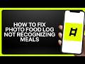How To Fix Photo Food Log Not Recognizing Meals on Ladder! Tutorial