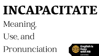 INCAPACITATE MEANING, USE, AND PRONUNCIATION || ADVANCED ENGLISH WORDS EVERYONE SHOULD LEARN