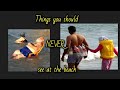 THINGS YOU SHOULD NEVER SEE AT THE BEACH/redone