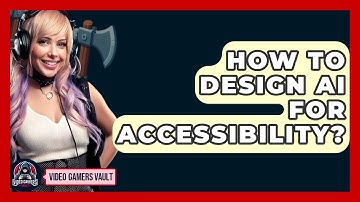 How To Design AI For Accessibility? - Video Gamers Vault