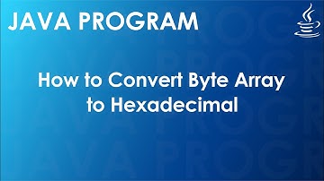 Java Program to Convert Byte Array to Hexadecimal | Java Examples