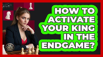How To Activate Your King In The Endgame?