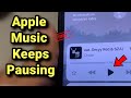 Apple Music keeps pausing songs by itself : Fix