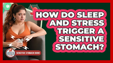 How Do Sleep And Stress Trigger A Sensitive Stomach? - Sensitive Stomach Guide