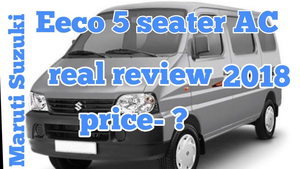 Maruti Suzuki Eeco 5 Seater Ac Real Review Interior And Exterior Features 2018