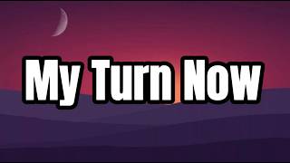 My Turn Now || Lyrics || MT