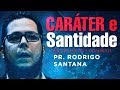 CARÁTER E SANTIDADE- mensagem completa - Pr. Rodrigo Sant'Anna