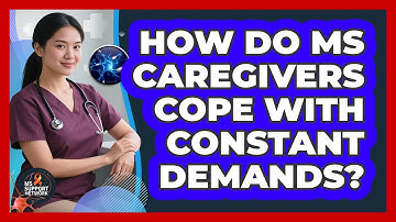 How Do MS Caregivers Cope With Constant Demands? - MS Support Network