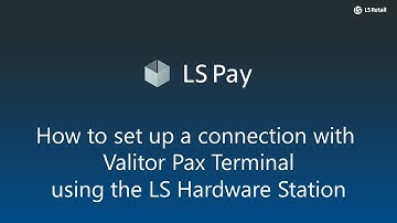 LS Pay - How to connect to Valitor PAX Terminal using the Hardware Station.