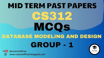 CS312 MID TERM SOLVED MCQs | PAST PAPERS | GROUP-1 | DATABASE MODELING DESIGN | VuTech