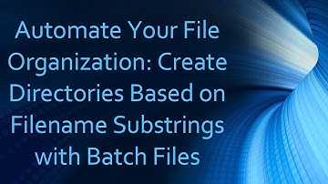 Automate Your File Organization: Create Directories Based on Filename Substrings with Batch Files