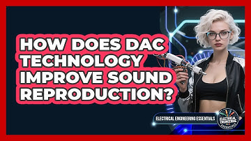 How Does DAC Technology Improve Sound Reproduction? - Electrical Engineering Essentials