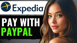 HOW TO USE PAYPAL ON EXPEDIA (2024) FULL GUIDE