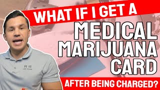 What if I get a Medical Marijuana Card after being charged with a crime?