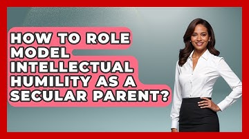 How To Role Model Intellectual Humility As A Secular Parent? - Raising Atheist Children
