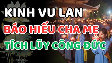 Nghe Kinh Vu Lan Này Để Báo Hiếu Cha Mẹ – Công Đức Vô Lượng | Hàng Triệu Người Rơi Nước Mắt