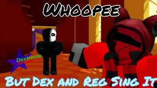 Whoopee but Dex and Reg sing it