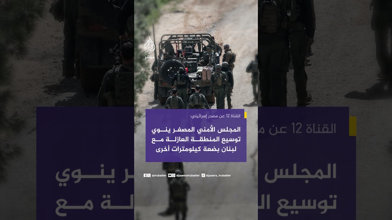 القناة 12 عن مصدر إسرائيلي: المجلس الأمني المصغر قرر السيطرة على خطوط المواجهة القريبة من حدود لبنان