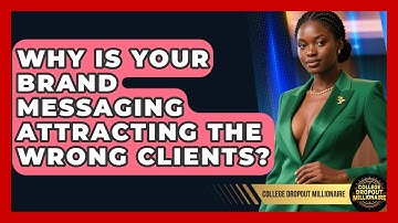Why Is Your Brand Messaging Attracting The Wrong Clients? - College Dropout Millionaire
