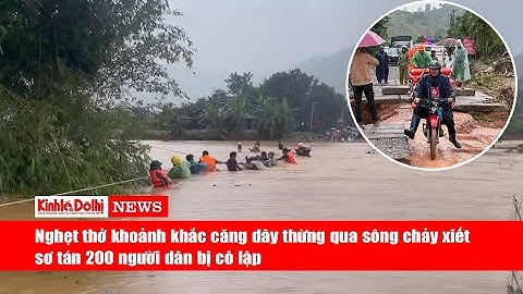 Nghẹt thở khoảnh khắc căng dây thừng qua sông chảy xiết sơ tán 200 người dân bị cô lập