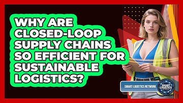 Why Are Closed-loop Supply Chains So Efficient For Sustainable Logistics? - Smart Logistics Network