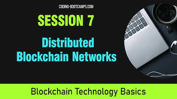 Blockchain Basics: Session 7- Distributed Blockchain Networks