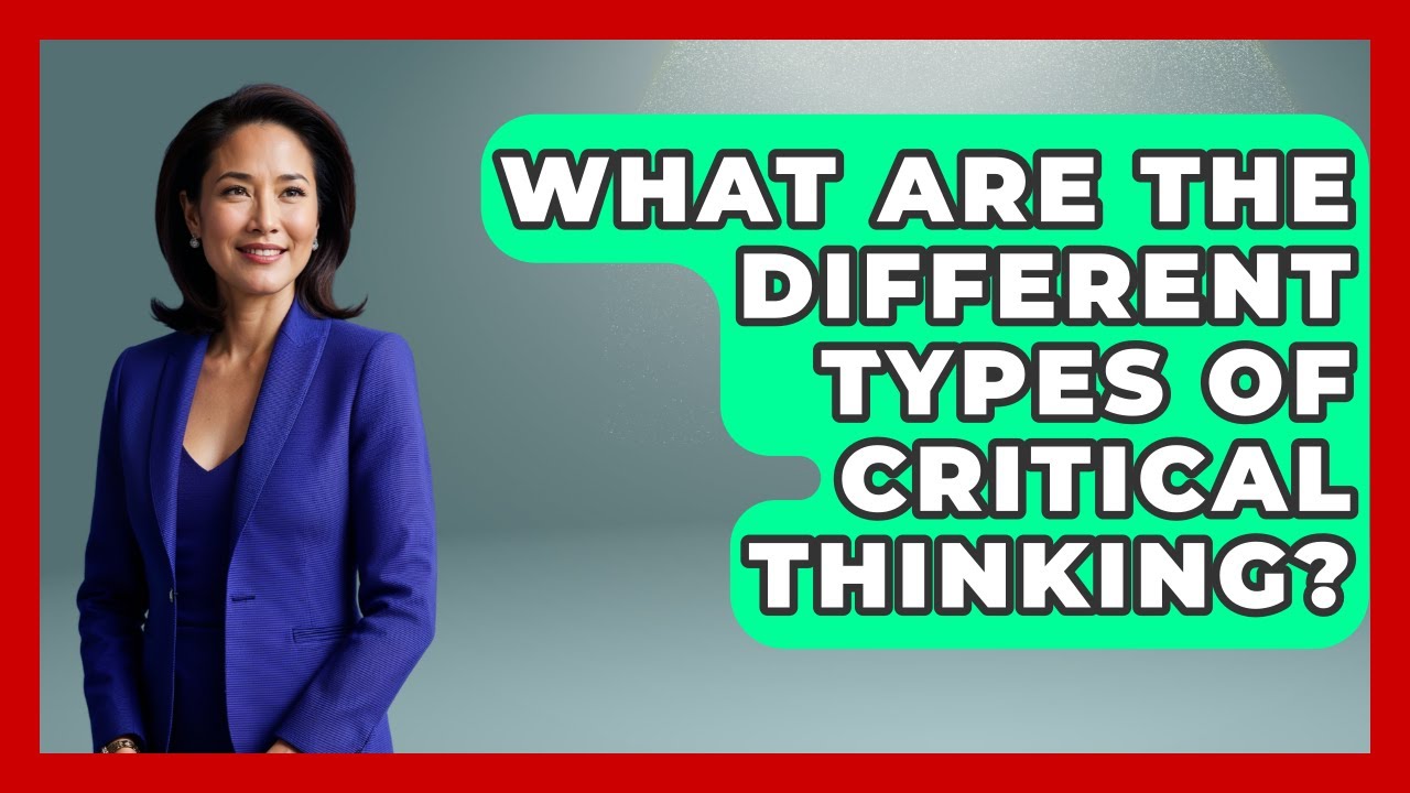 What Are The Different Types Of Critical Thinking? - The Personal Growth Path
