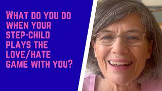 What to DO when your step-child Plays the LOVE / HATE game with you.