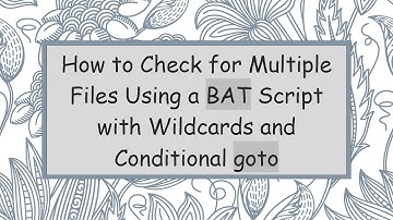 How to Check for Multiple Files Using a BAT Script with Wildcards and Conditional goto