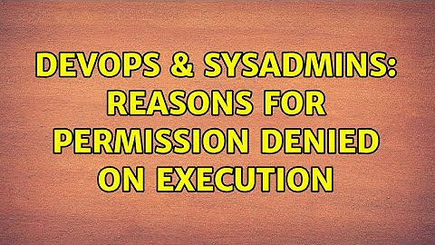 DevOps & SysAdmins: Reasons for Permission denied on execution (2 Solutions!!)