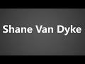 How To Pronounce Shane Van Dyke